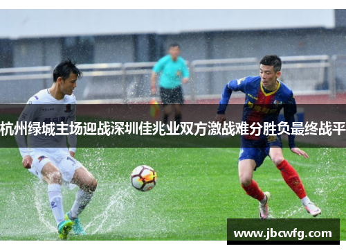 杭州绿城主场迎战深圳佳兆业双方激战难分胜负最终战平