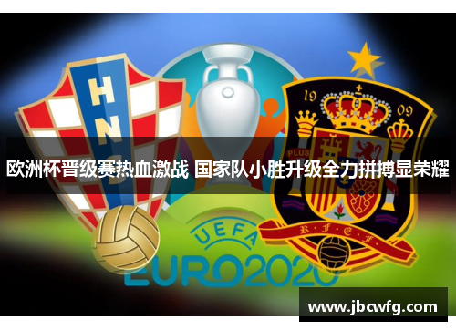 欧洲杯晋级赛热血激战 国家队小胜升级全力拼搏显荣耀