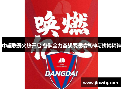 中超联赛火热开启 各队全力备战展现精气神与拼搏精神