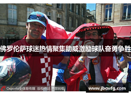 佛罗伦萨球迷热情聚集助威激励球队奋勇争胜