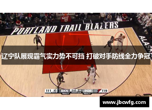 辽宁队展现霸气实力势不可挡 打破对手防线全力争冠