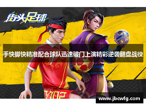 手快脚快精准配合球队迅速破门上演精彩逆袭翻盘战役