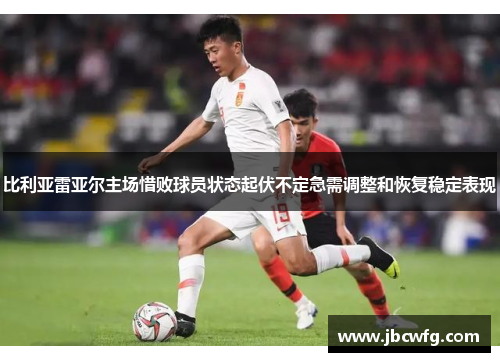 比利亚雷亚尔主场惜败球员状态起伏不定急需调整和恢复稳定表现